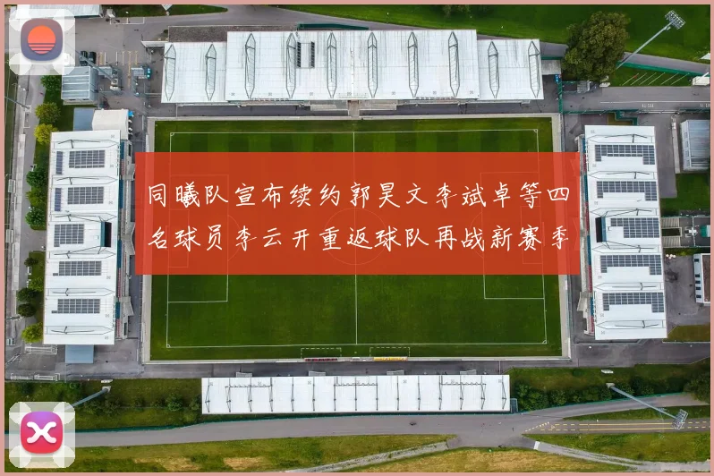 同曦队宣布续约郭昊文李斌卓等四名球员李云开重返球队再战新赛季