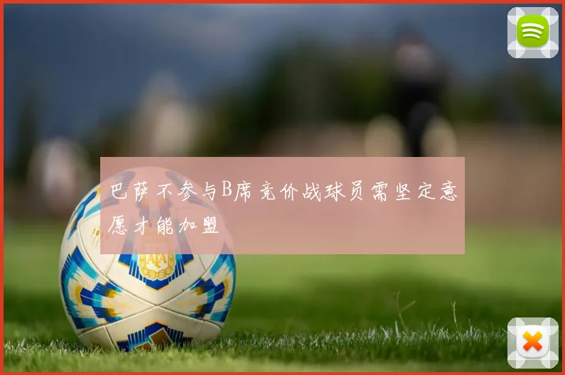 巴萨不参与B席竞价战球员需坚定意愿才能加盟