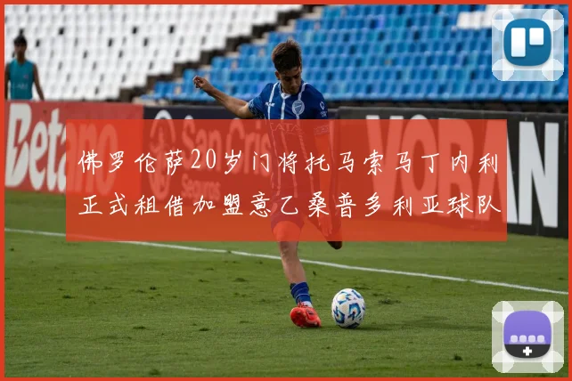 佛罗伦萨20岁门将托马索马丁内利正式租借加盟意乙桑普多利亚球队