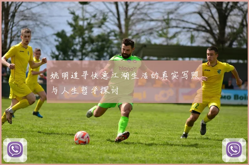 姚明追寻快意江湖生活的真实写照与人生哲学探讨
