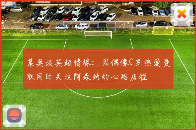 莱奥谈英超情缘：因偶像C罗热爱曼联同时关注阿森纳的心路历程