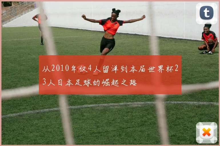 从2010年仅4人留洋到本届世界杯23人日本足球的崛起之路
